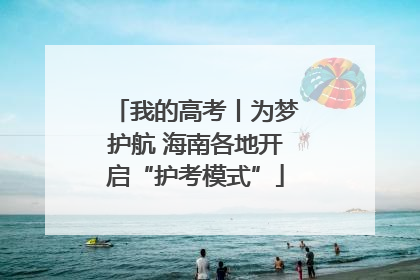 我的高考丨为梦护航 海南各地开启“护考模式”